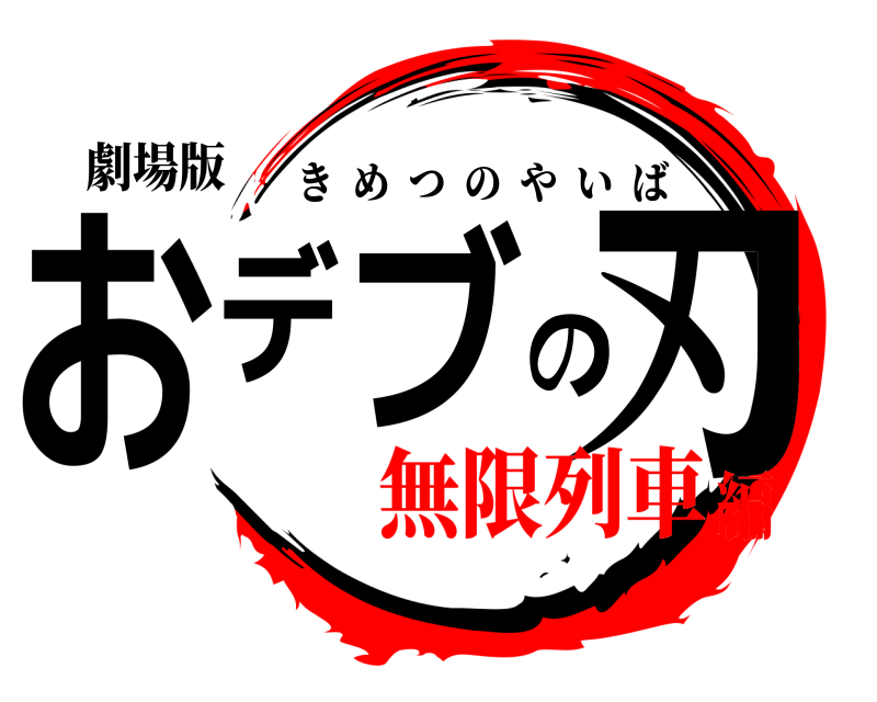 劇場版 おデブの刃 きめつのやいば 無限列車編