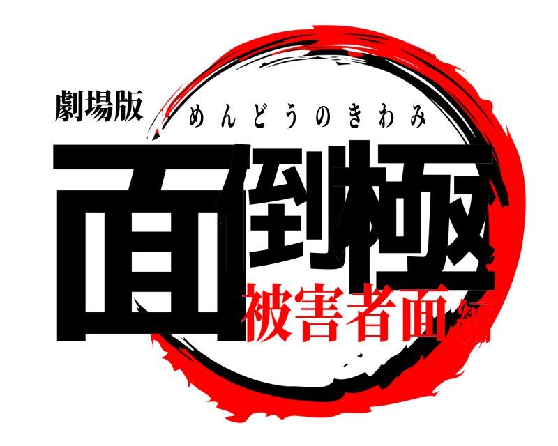 劇場版 面倒の極 めんどうのきわみ 被害者面編