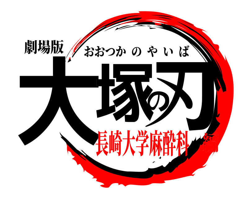 劇場版 大塚の刃 おおつかのやいば 長崎大学麻酔科編