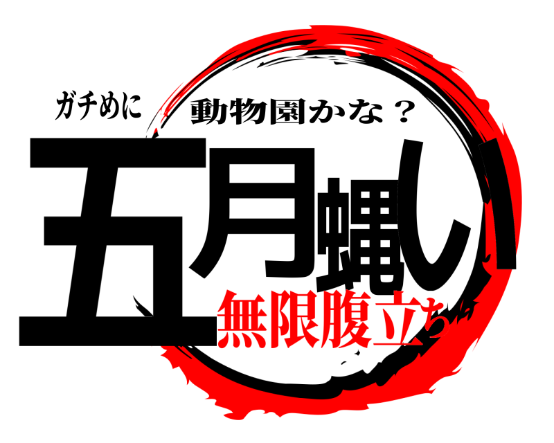ガチめに 五月蝿い 動物園かな？ 無限腹立ち