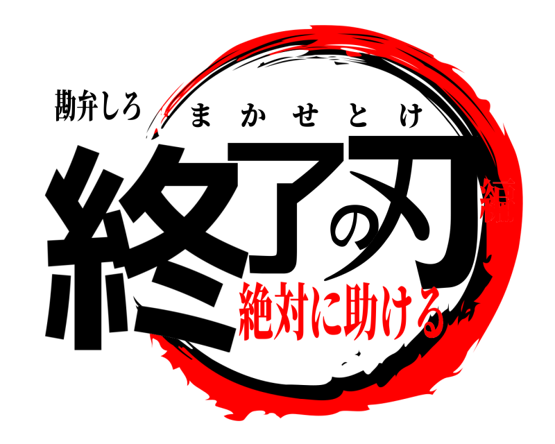 勘弁しろ 終了の刃 まかせとけ 絶対に助ける編