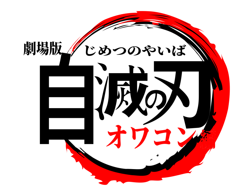 劇場版 自滅の刃 じめつのやいば オワコン編