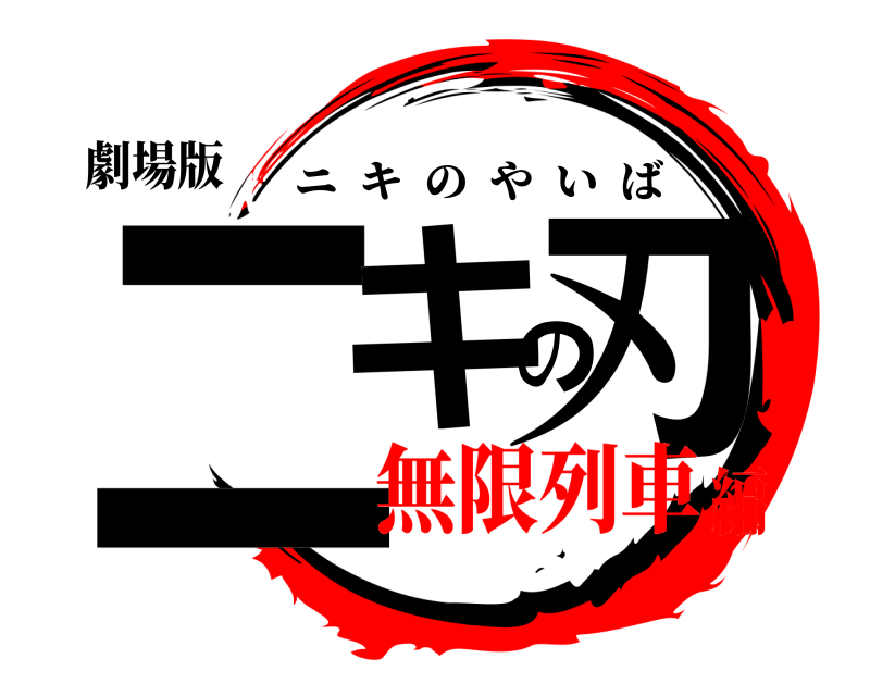 劇場版 ニキの刃 ニキのやいば 無限列車編