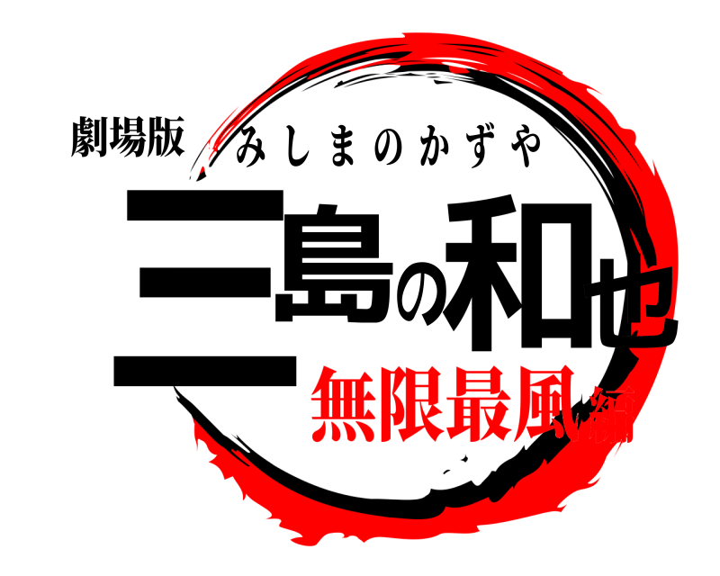 劇場版 三島の和也 みしまのかずや 無限最風編