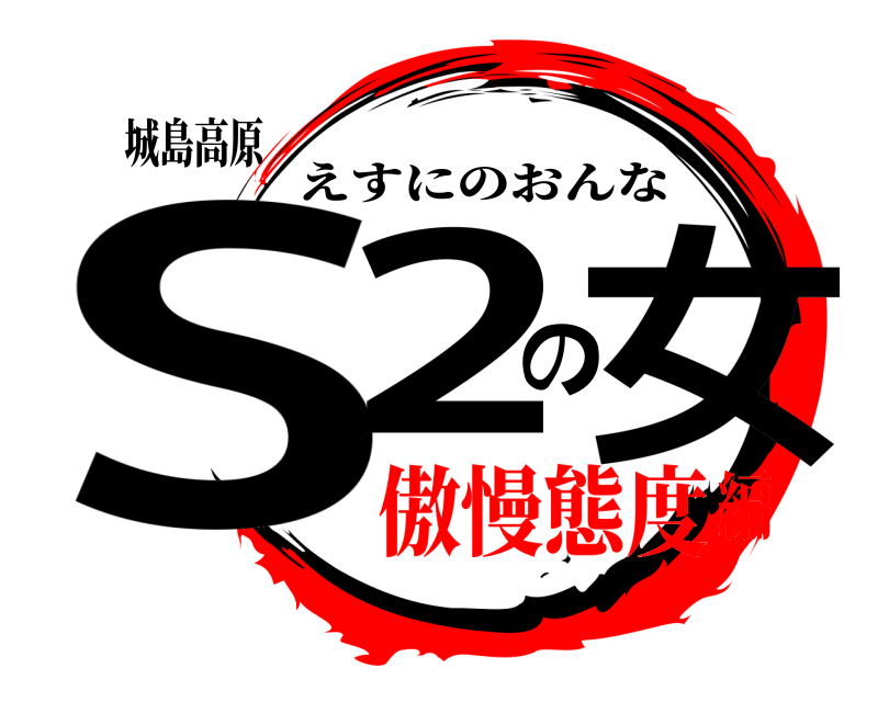 城島高原 S2の女 えすにのおんな 傲慢態度編