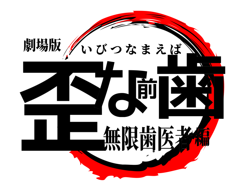 劇場版 歪な前歯 いびつなまえば 無限歯医者編