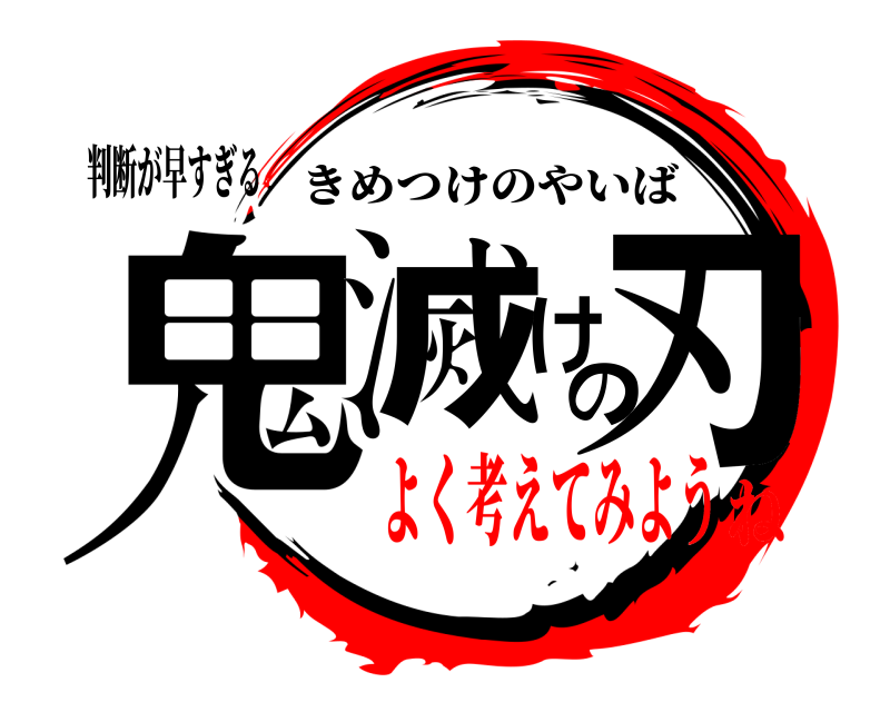 判断が早すぎる 鬼滅けの刃 きめつけのやいば よく考えてみようね