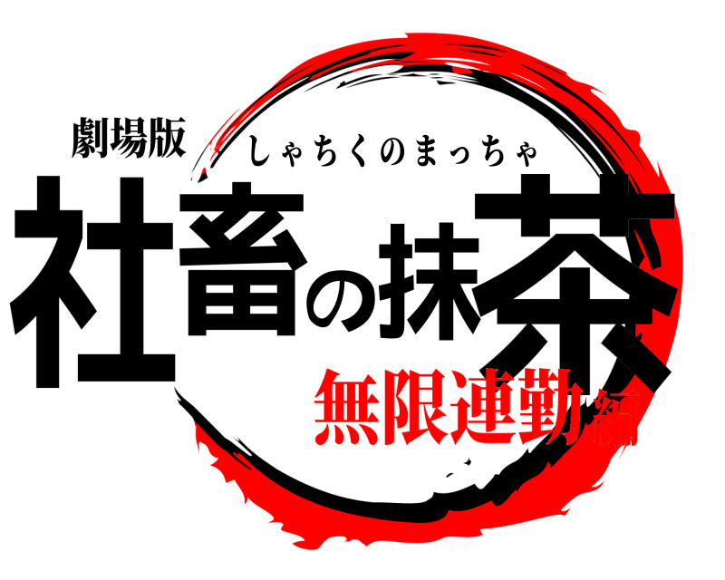 劇場版 社畜の抹茶 しゃちくのまっちゃ 無限連勤編