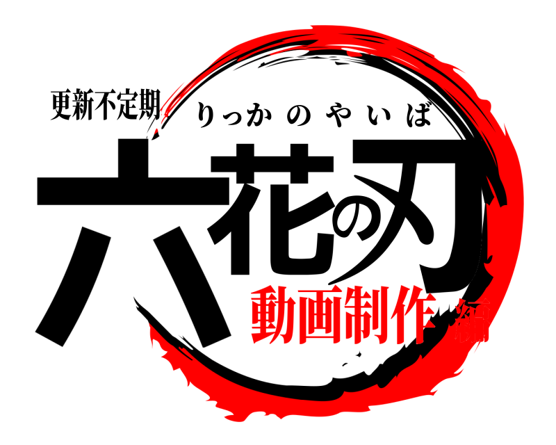 更新不定期 六花の刃 りっかのやいば 動画制作編