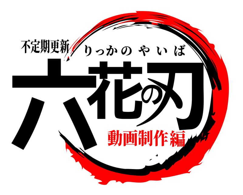 不定期更新 六花の刃 りっかのやいば 動画制作編