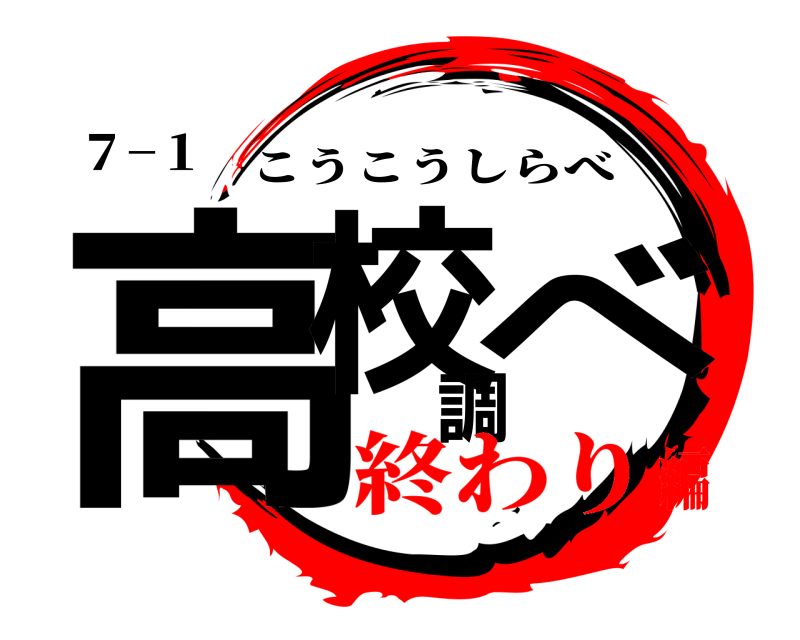 ７−１ 高校調べ こうこうしらべ 終わり編