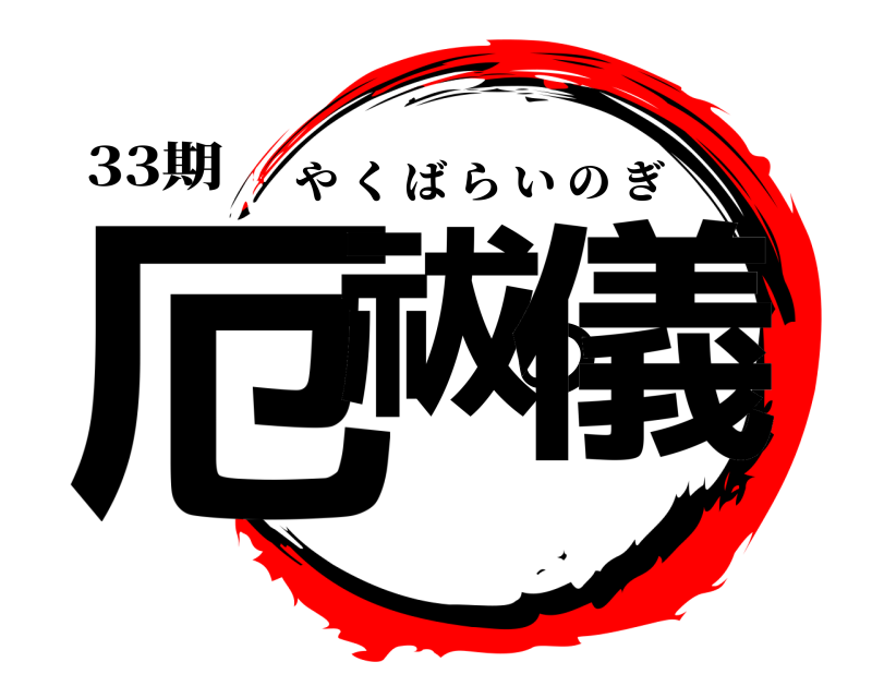 33期 厄祓の儀 やくばらいのぎ 