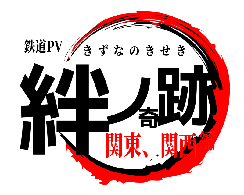 鉄道PV 絆ノ奇跡 きずなのきせき 関東、関西編