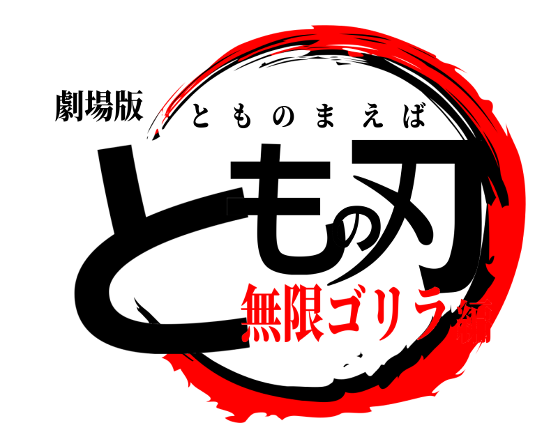 劇場版 ともの刃 とものまえば 無限ゴリラ編
