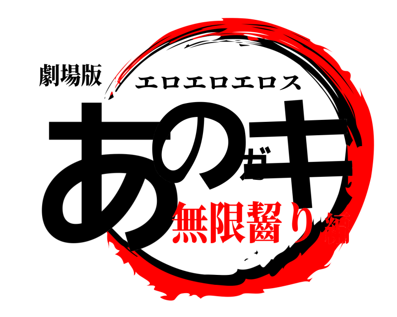 劇場版 あのガキ エロエロエロス 無限齧り編