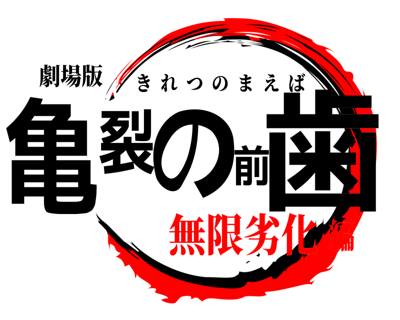 劇場版 亀裂の前歯 きれつのまえば 無限劣化編