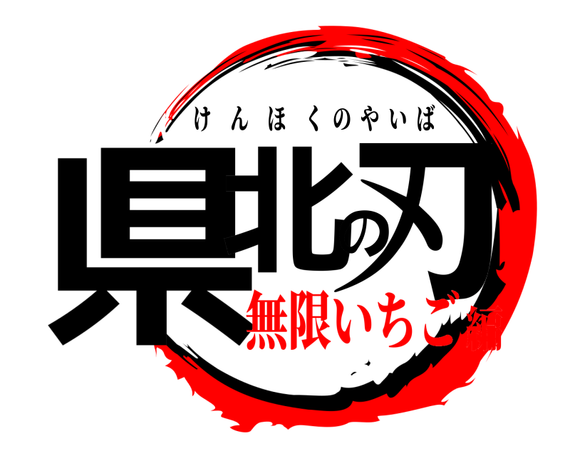  県北の刃 けんほくのやいば 無限いちご編