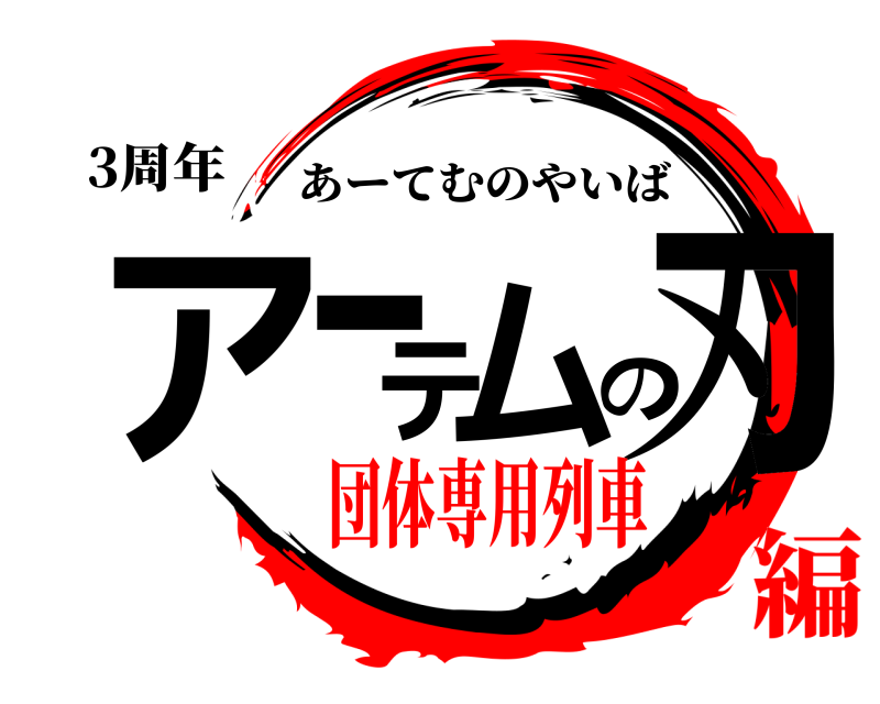 3周年 アーテムの刃 あーてむのやいば 団体専用列車編
