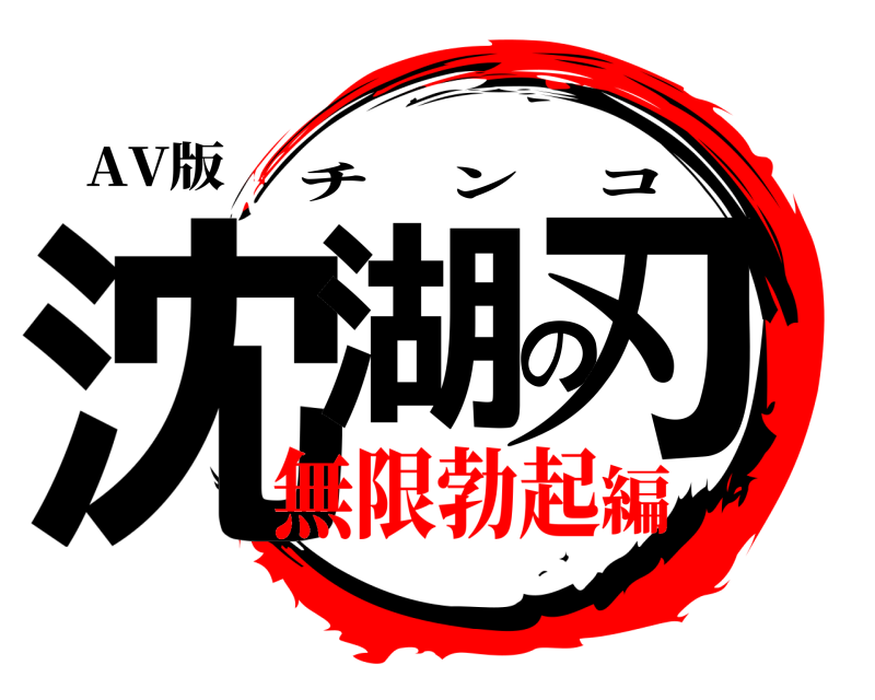 AV版 沈湖の刃 チンコ 無限勃起編