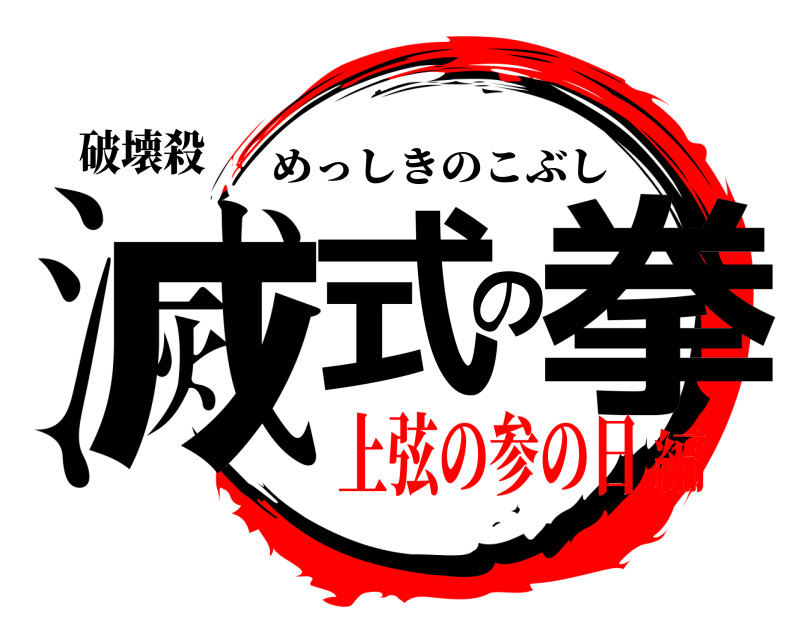 破壊殺 滅式の拳 めっしきのこぶし 上弦の参の日編