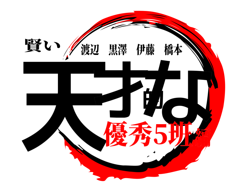 賢い 天才的な 渡辺黒澤伊藤橋本 優秀5班編