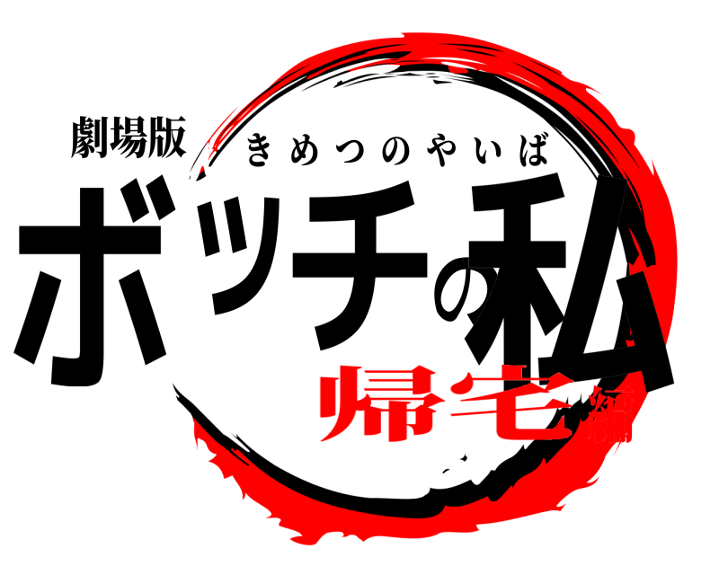 劇場版 ボッチの私 きめつのやいば 帰宅編