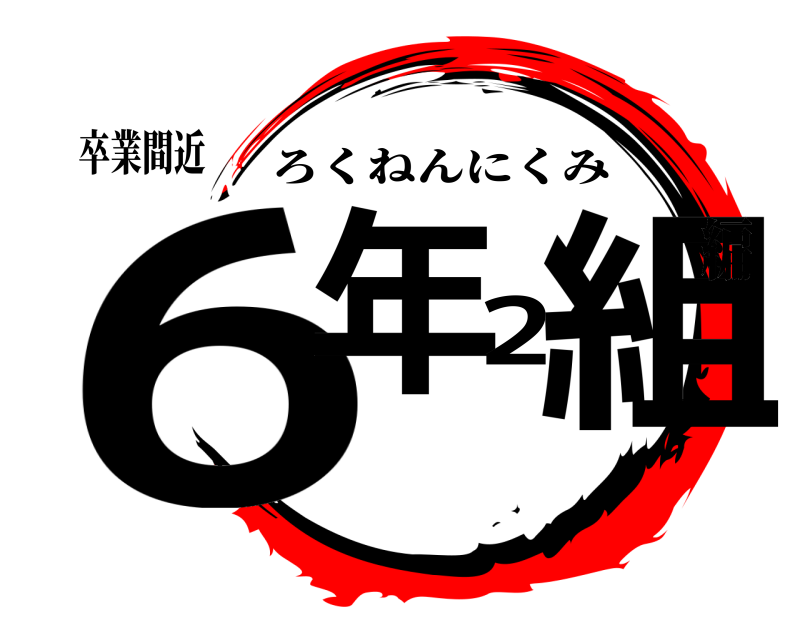 卒業間近 6年2組 ろくねんにくみ 編