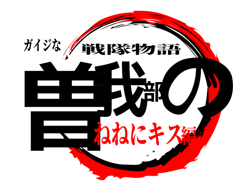 ガイジな 曽我部の 戦隊物語 ねねにキス編