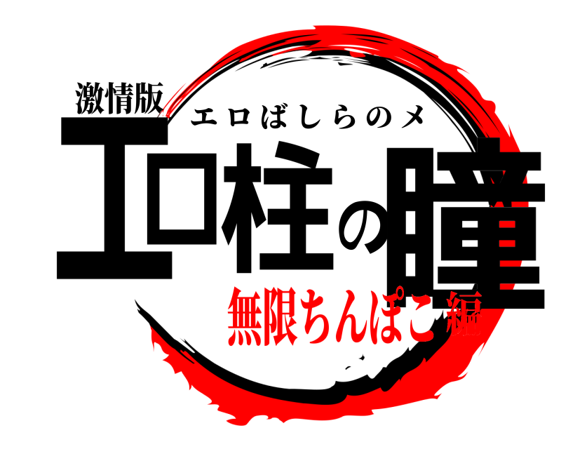 激情版 エロ柱の瞳 エロばしらのメ 無限ちんぽこ編