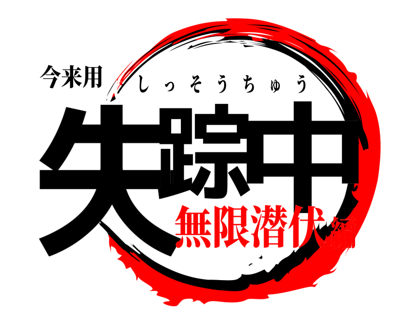 今来用 失踪 中 しっそうちゅう 無限潜伏編