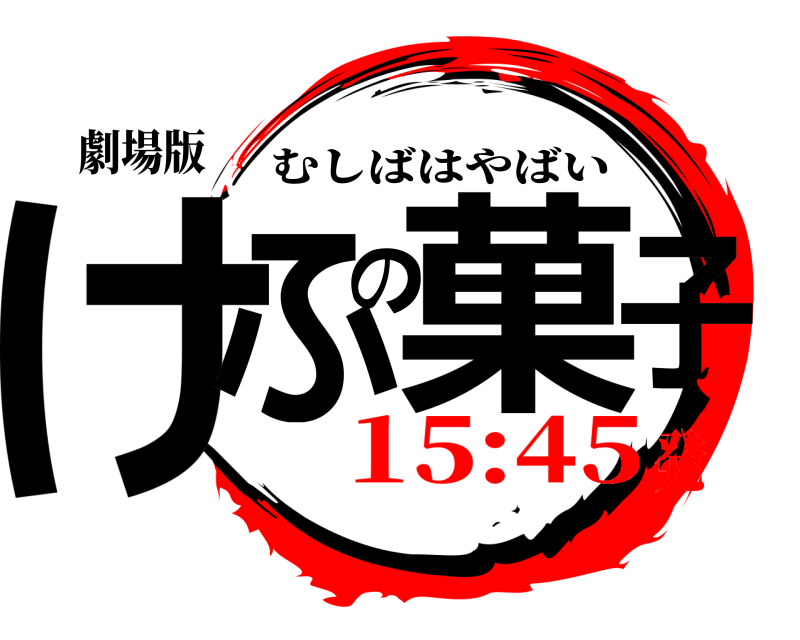 劇場版 けふの菓子 むしばはやばい 15:45発