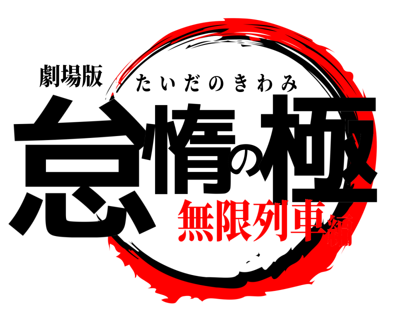 劇場版 怠惰の極 たいだのきわみ 無限列車編