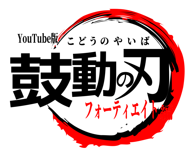 YouTube版 鼓動の刃 こどうのやいば フォーティエイト編