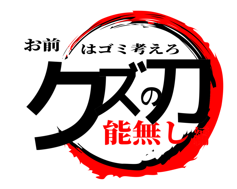 お前 クズの刀 はゴミ考えろ 能無し編