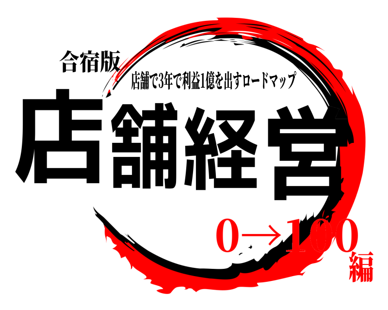 合宿版 店舗経営 店舗で3年で利益1億を出すロードマップ 0→100編