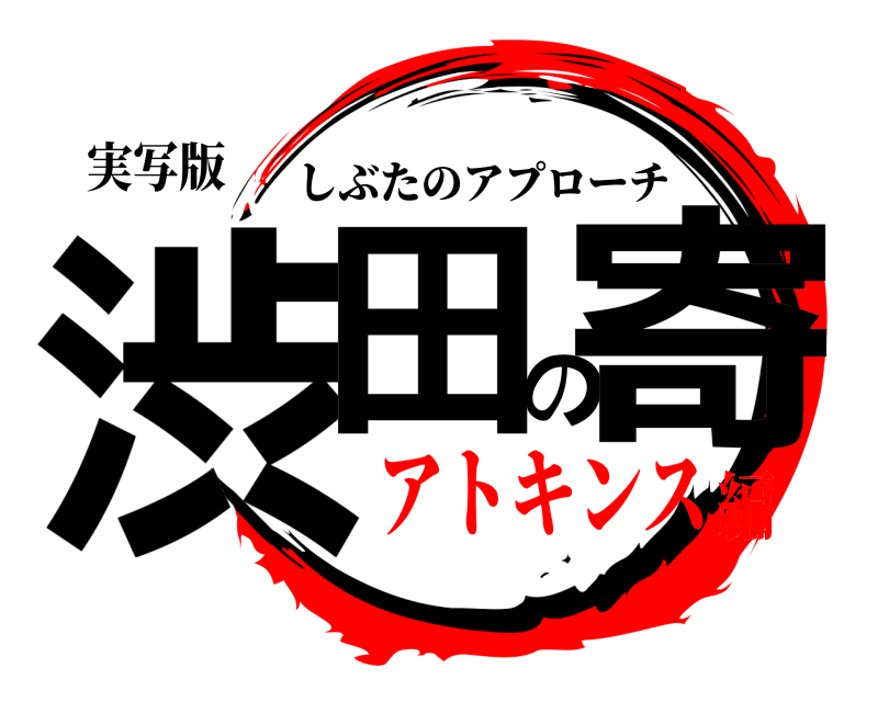 実写版 渋田の寄 しぶたのアプローチ アトキンス編