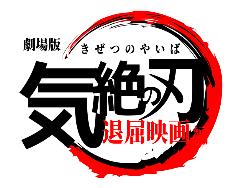 劇場版 気絶の刃 きぜつのやいば 退屈映画編