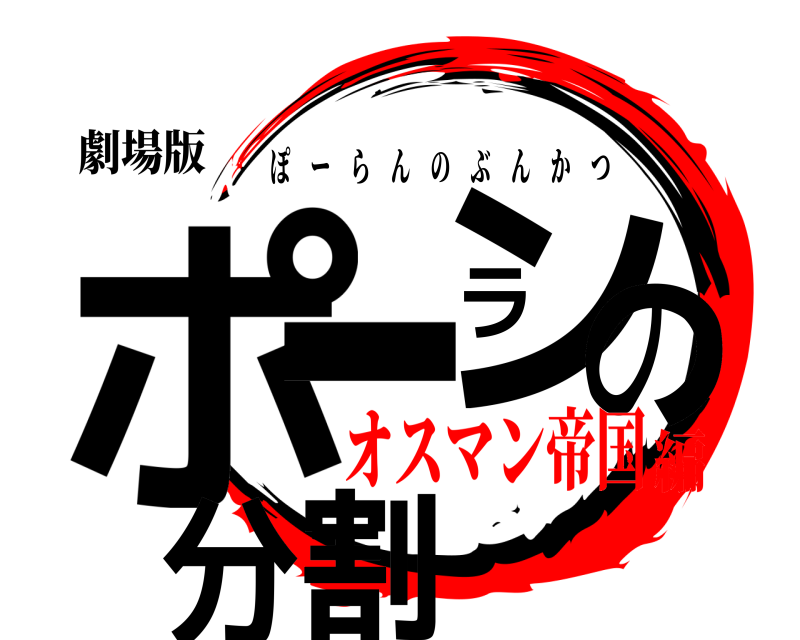劇場版 ポーランの分割 ぽーらんのぶんかつ オスマン帝国編