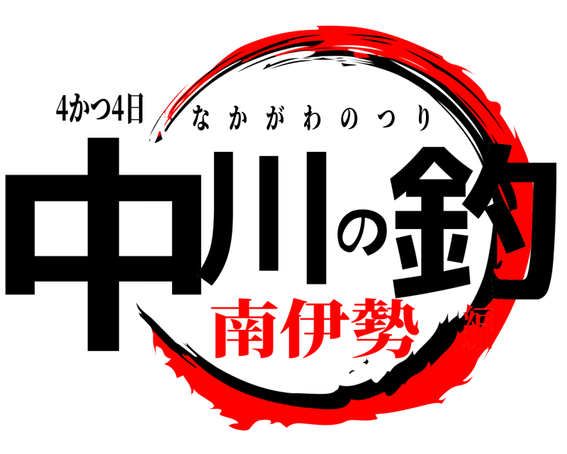 4かつ4日 中川の釣 なかがわのつり 南伊勢編