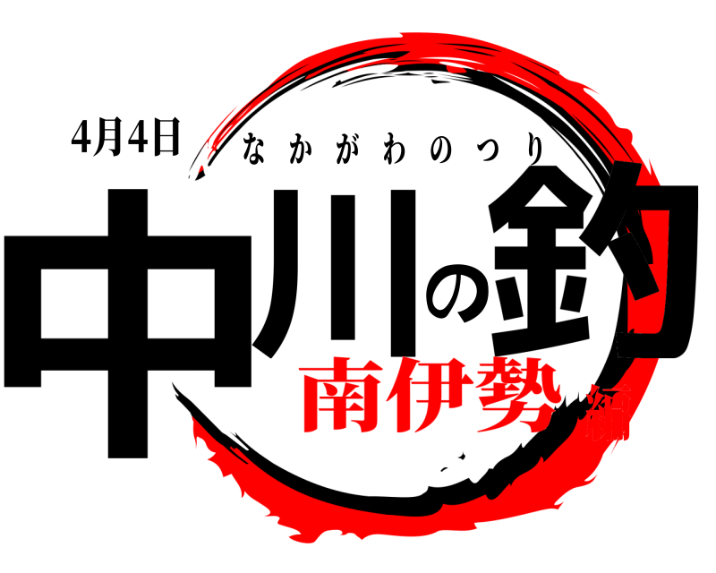 4月4日 中川の釣 なかがわのつり 南伊勢編