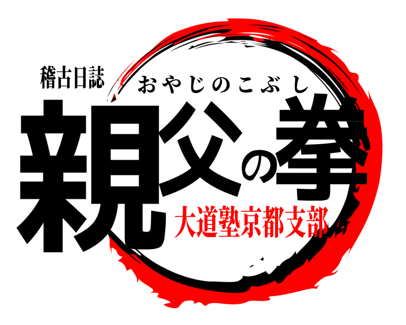 稽古日誌 親父の拳 おやじのこぶし 大道塾京都支部