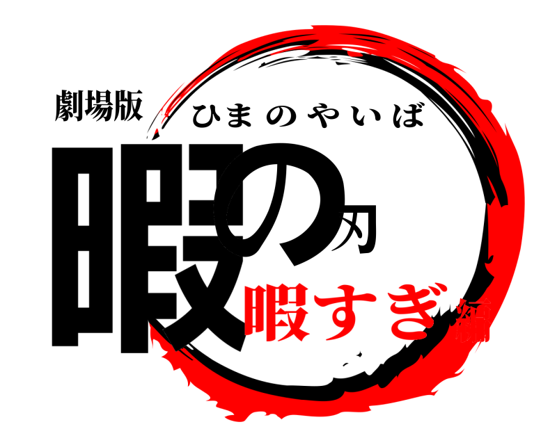 劇場版 暇の刃 ひまのやいば 暇すぎ編
