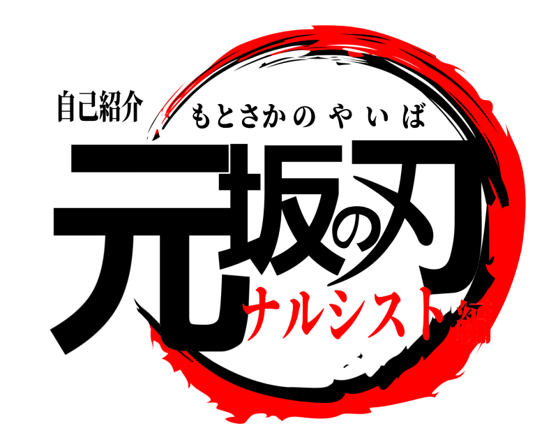 自己紹介 元坂の刃 もとさかのやいば ナルシスト編