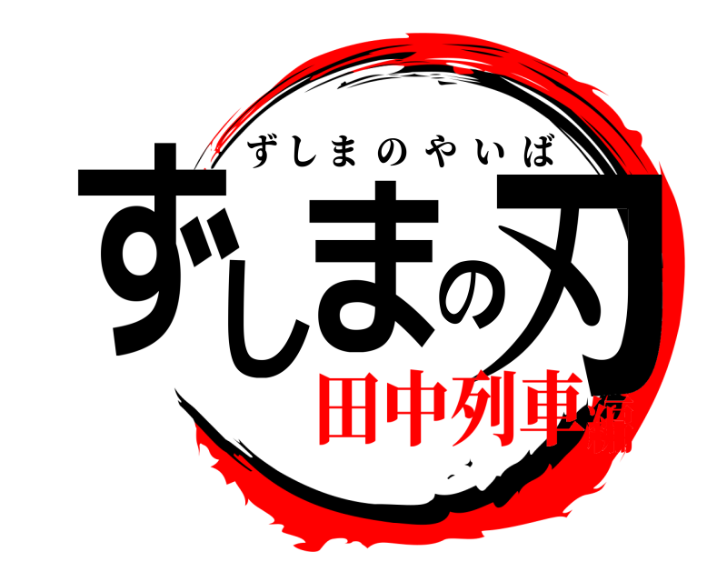  ずしまの刃 ずしまのやいば 田中列車編