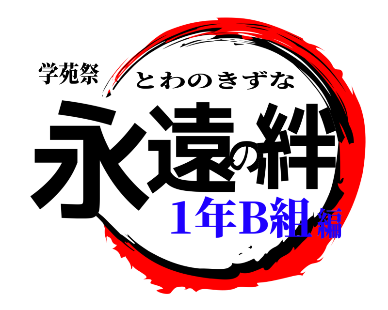学苑祭 永遠の絆 とわのきずな 1年B組編