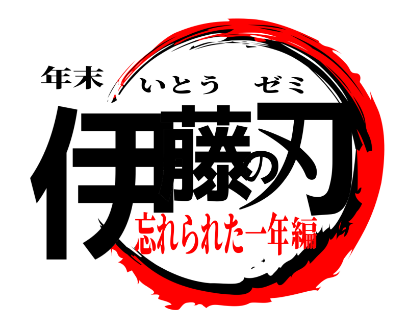 年末 伊藤の刃 いとうゼミ 忘れられた一年編