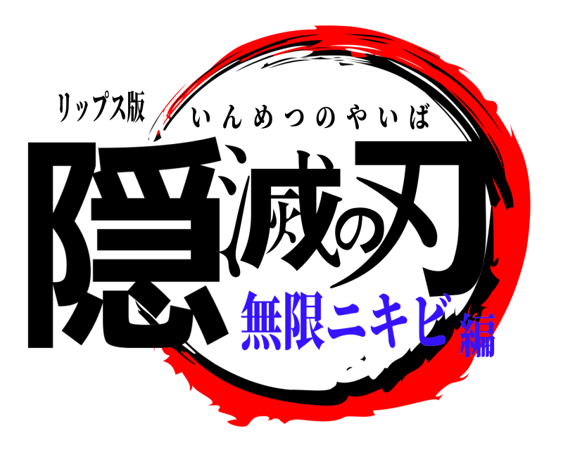 リップス版 隠滅の刃 いんめつのやいば 無限ニキビ編