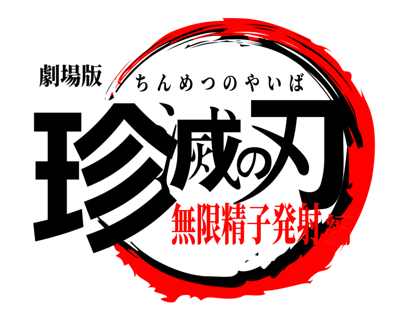 劇場版 珍滅の刃 ちんめつのやいば 無限精子発射編
