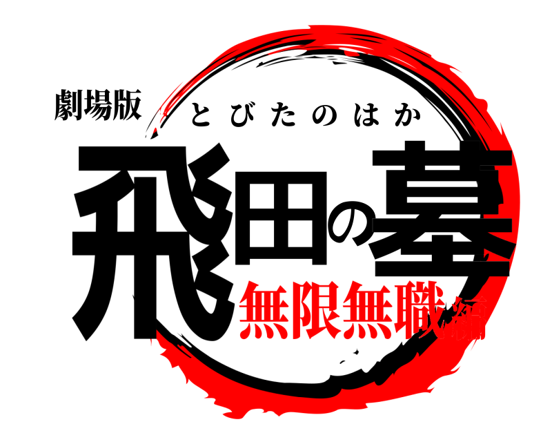 劇場版 飛田の墓 とびたのはか 無限無職編