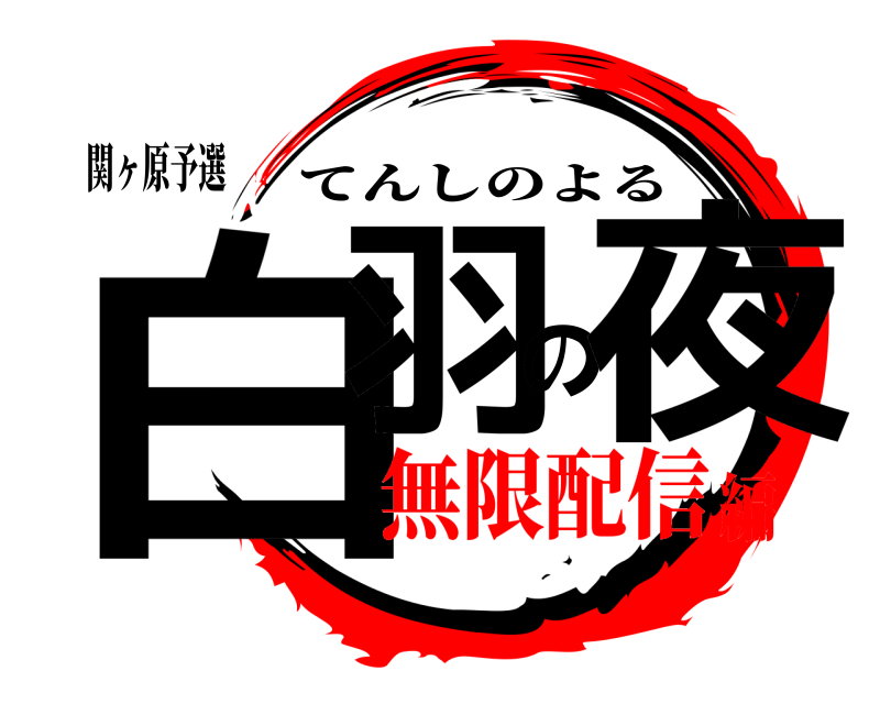 関ヶ原予選 白羽の夜 てんしのよる 無限配信編